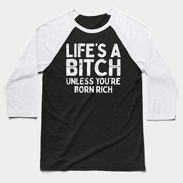 Life's a Bitch - Unless You're Born Rich Baseball T-Shirt by DankFutura